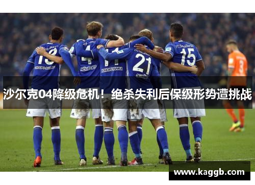 沙尔克04降级危机！绝杀失利后保级形势遭挑战