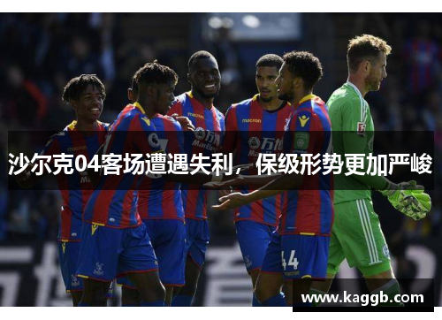 沙尔克04客场遭遇失利，保级形势更加严峻