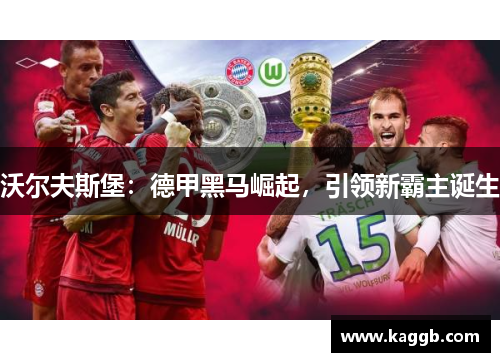 沃尔夫斯堡：德甲黑马崛起，引领新霸主诞生