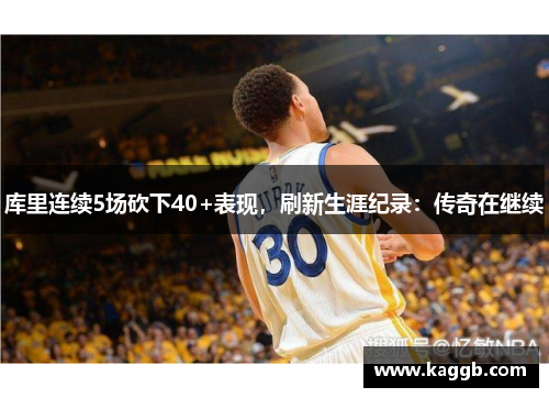 库里连续5场砍下40+表现，刷新生涯纪录：传奇在继续