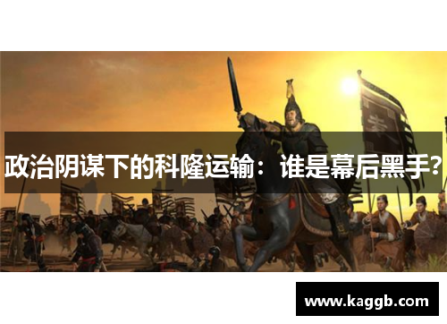 政治阴谋下的科隆运输：谁是幕后黑手？