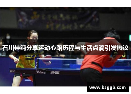 石川佳纯分享运动心路历程与生活点滴引发热议