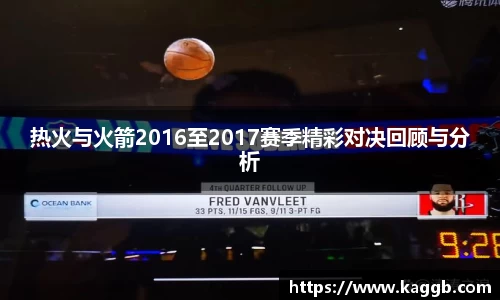 热火与火箭2016至2017赛季精彩对决回顾与分析